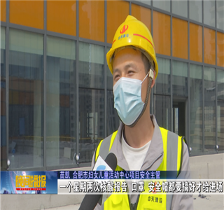 安徽公司项目筑牢疫情防控防线，保障项目建设进度——合肥新闻频道